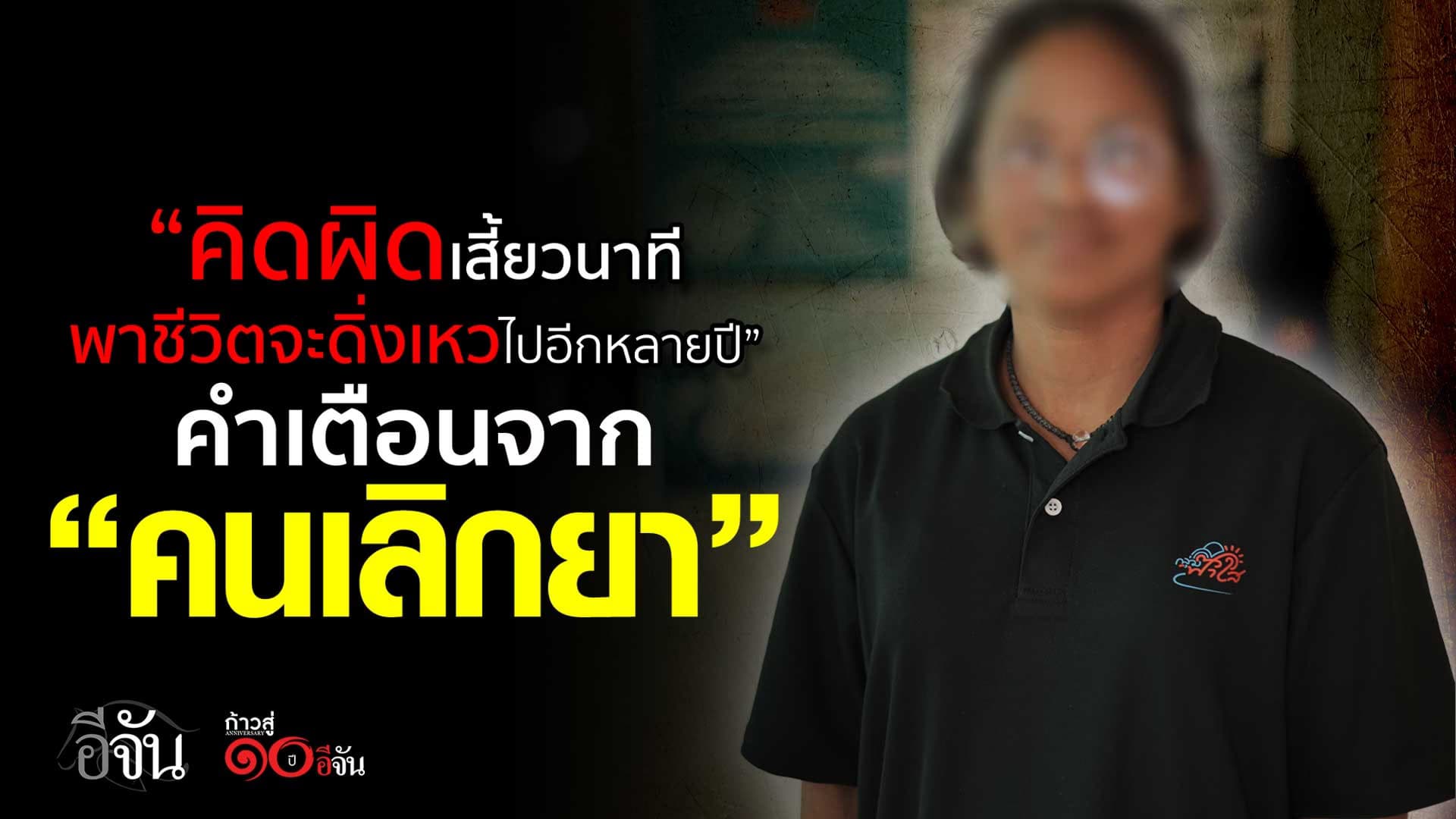 🎬 “คิดผิดเสี้ยวนาที พาชีวิตจะดิ่งเหวไปอีกหลายปี” คำเตือนจาก “คนเลิกยา”