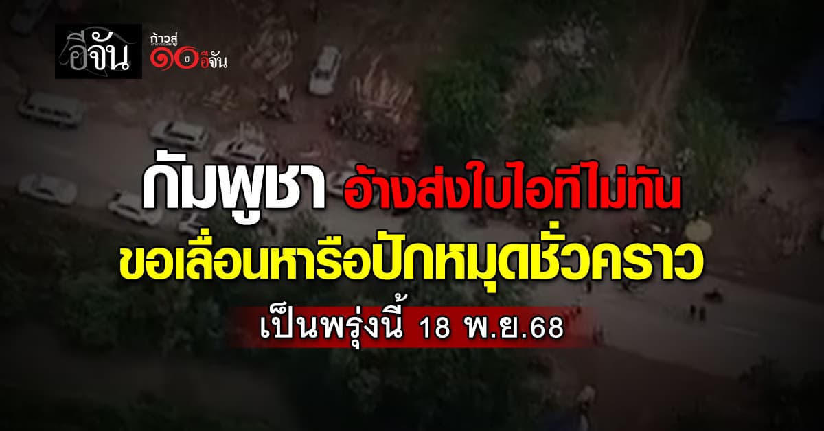 “กัมพูชา” ขอเลื่อนหารือปักหมุดชั่วคราว อ้างส่งใบไอทีไม่ทัน