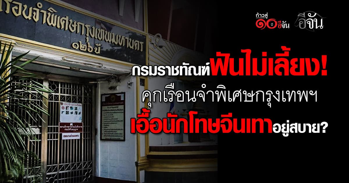 อย่างกับในหนัง! นักโทษจีนเทา อยู่สบายคุกเรือนจำพิเศษกรุงเทพฯ กรมราชทัณฑ์ตั้งกรรมการสอบด่วน!