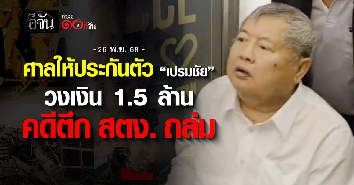 ศาลอาญา ให้ประกันตัวชั่วคราว “เปรมชัย” คดีตึก สตง. ถล่ม