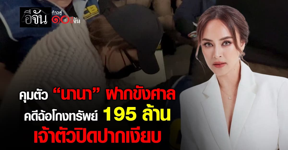 ตร.คุมตัว “นานา” ฝากขังศาล คดีฉ้อโกงทรัพย์ 195 ล้าน เจ้าตัวปิดปากเงียบ