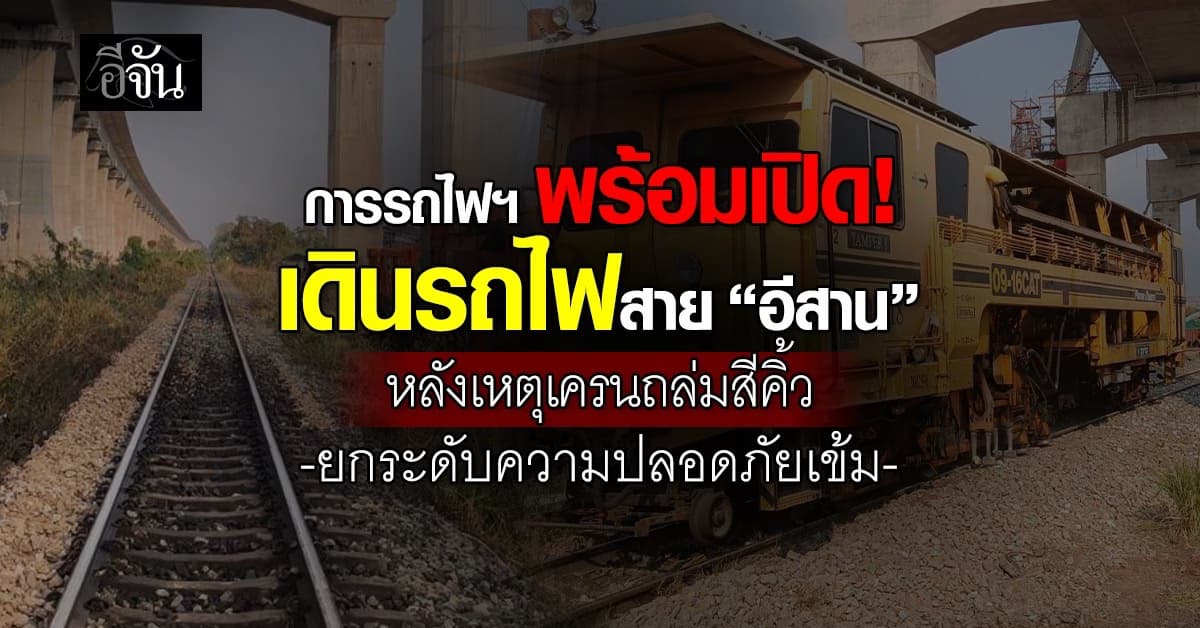 การรถไฟฯ พร้อมเปิดเดินรถไฟสาย “อีสาน” หลังเหตุเครนถล่มสีคิ้ว