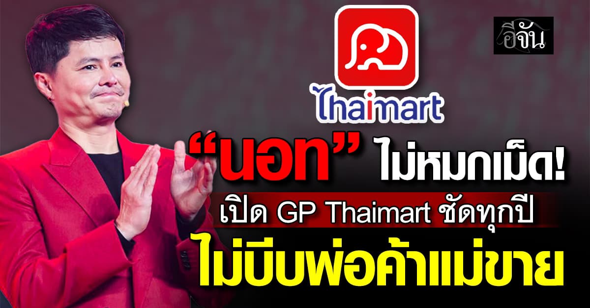 “นอท” ไม่หมกเม็ด! เปิด GP Thaimart ชัดทุกปี ไม่บีบพ่อค้าแม่ขาย