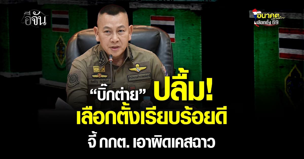 “บิ๊กต่าย” ชี้ เลือกตั้ง 69 เรียบร้อยดี ย้ำ แจ้งความเคสฉาวแล้ว 7 คดี