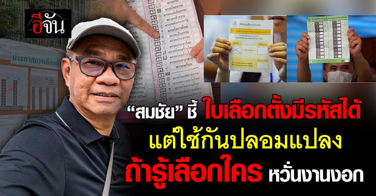 สมชัย ชี้ ใบเลือกตั้งมีรหัสได้ แต่ใช้กันปลอมแปลง ถ้ารู้ใครเลือกใคร หวั่นงานงอก
