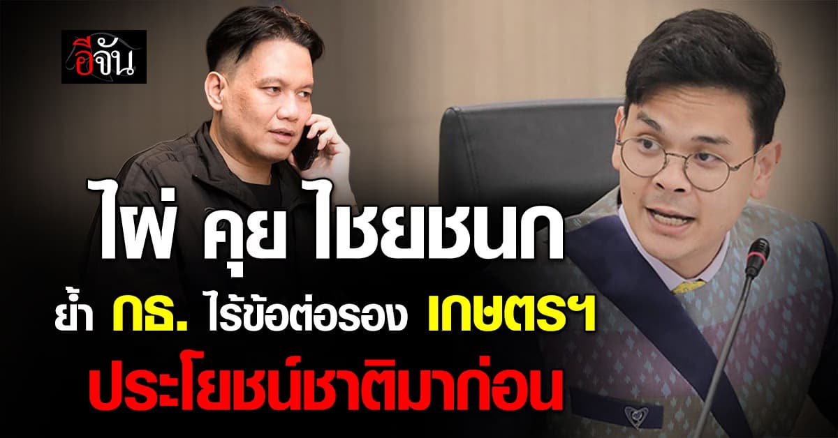 “ไผ่ ลิกค์” โทรคุย “ไชยชนก” ลั่น กธ. ไร้เงื่อนไข “ก.เกษตรฯ” ยึดผลประโยชน์ชาติ