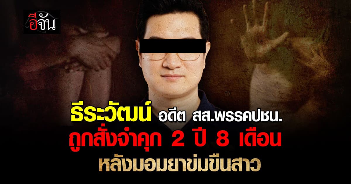 ธีระวัฒน์ อดีตสส.พรรค ปชน. ต้องชดใช้ค่าสินไหม 2 แสนบาท หลังมีคดีมอมยาข่มขืนสาว