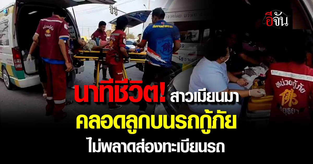 นาทีชีวิต! สาวเมียนมา คลอดลูกบนรถกู้ภัย ไม่พลาดส่องทะเบียนรถ