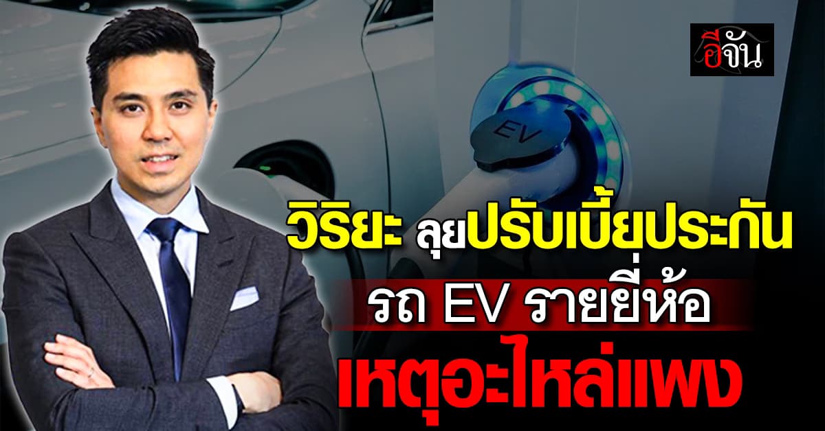 “วิริยะ” ลุยปรับเบี้ยประกัน “รถ EV” รายยี่ห้อ เหตุอะไหล่แพง เบี้ยพุ่งกว่ารถสันดาป 20%