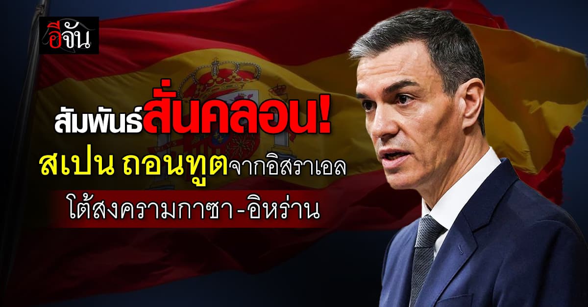 “สเปน” ถอนทูตจากอิสราเอล ตอบโต้สงครามกาซา–อิหร่าน