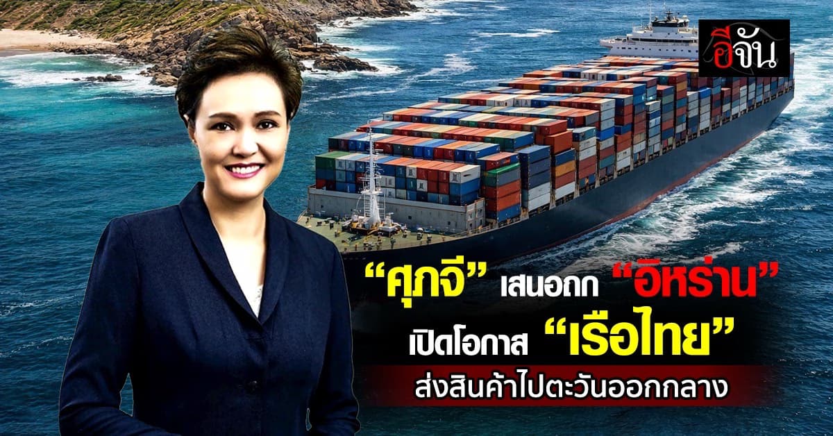 “ศุภจี” เสนอถก “อิหร่าน” เปิดโอกาส ”เรือไทย“ ส่งสินค้าไปตะวันออกกลาง