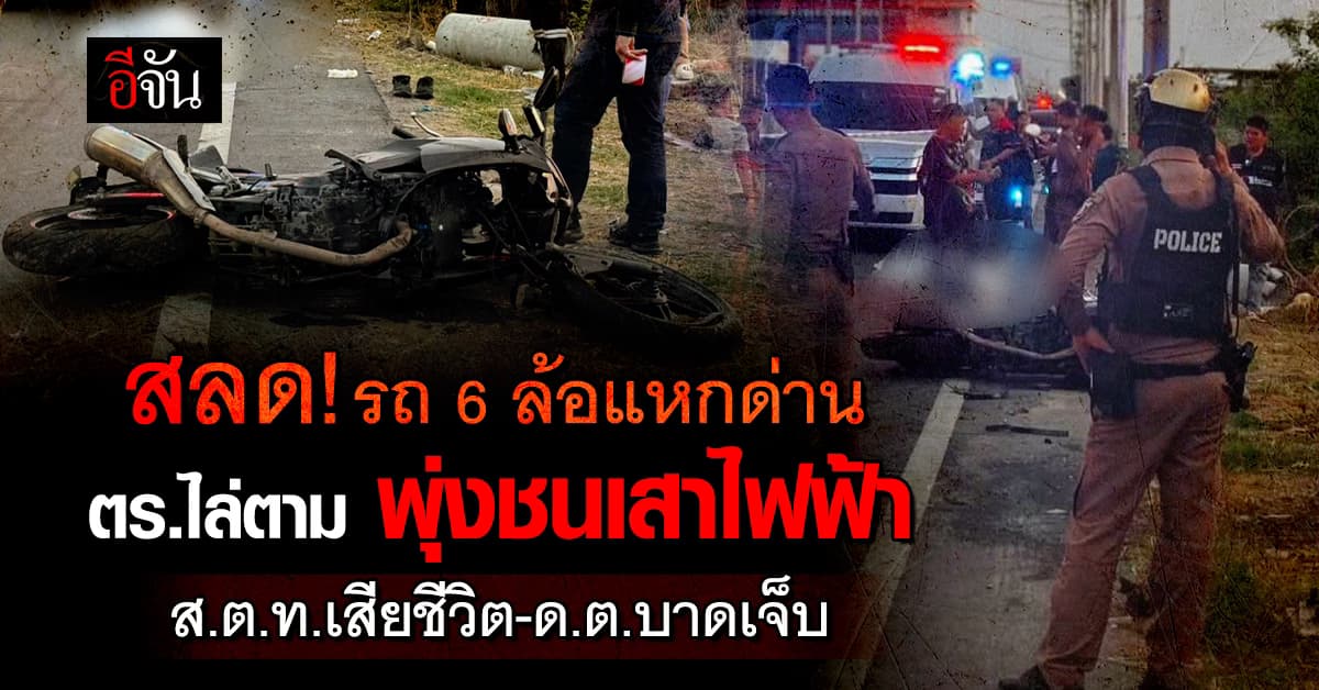 สลด! รถ 6 ล้อแหกด่าน ตร.ไล่ตาม พุ่งชนเสาไฟฟ้า ส.ต.ท.เสียชีวิต-ด.ต.บาดเจ็บ