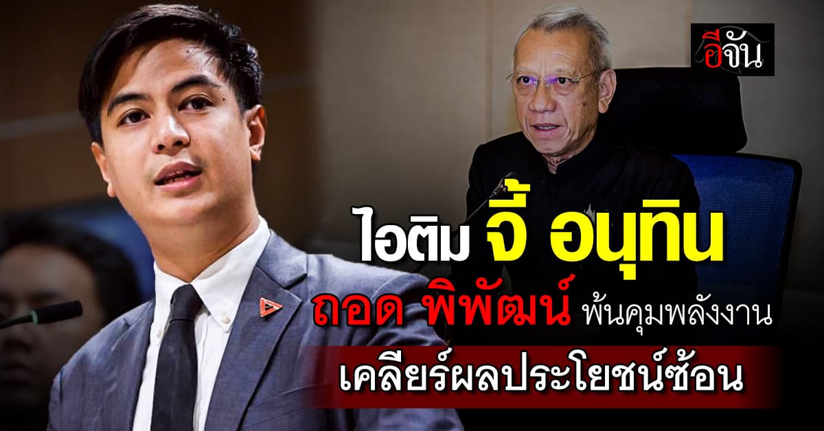 ไอติม จี้ อนุทิน ถอด “พิพัฒน์” พ้นคุมพลังงาน เคลียร์ข้อครหาประโยชน์ซ้อน