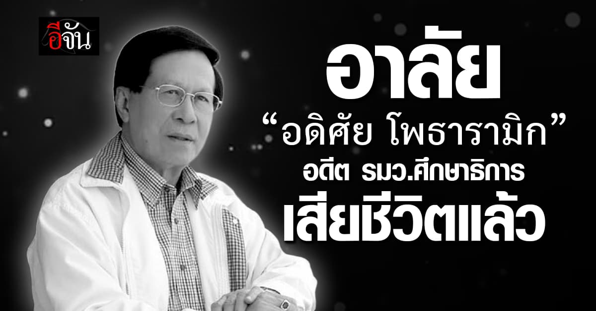 อาลัย “อดิศัย โพธารามิก” อดีต รมว.ศึกษาธิการ-พาณิชย์ เสียชีวิต