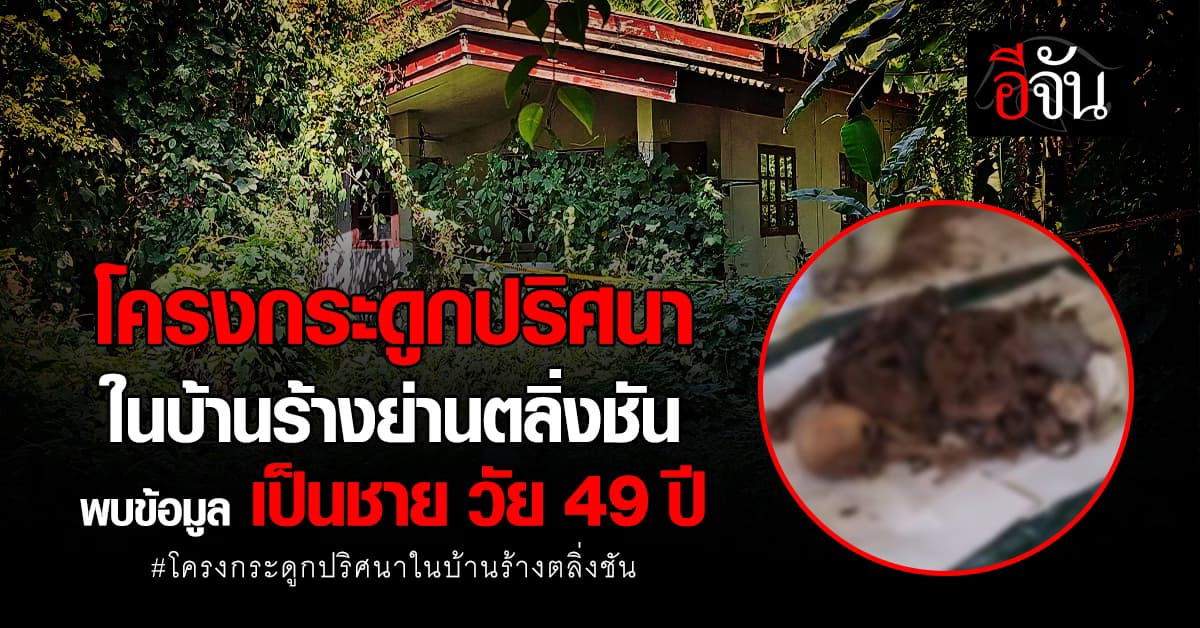 รู้ตัวผู้ตายแล้ว โครงกระดูกปริศนา ในบ้านร้าง ย่านตลิ่งชัน