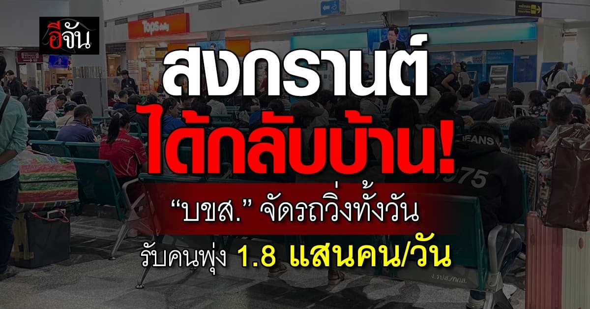 บขส. จัดรถวิ่งทั้งวันรับสงกรานต์ รับคนพุ่ง 1.8 แสนคน/วัน