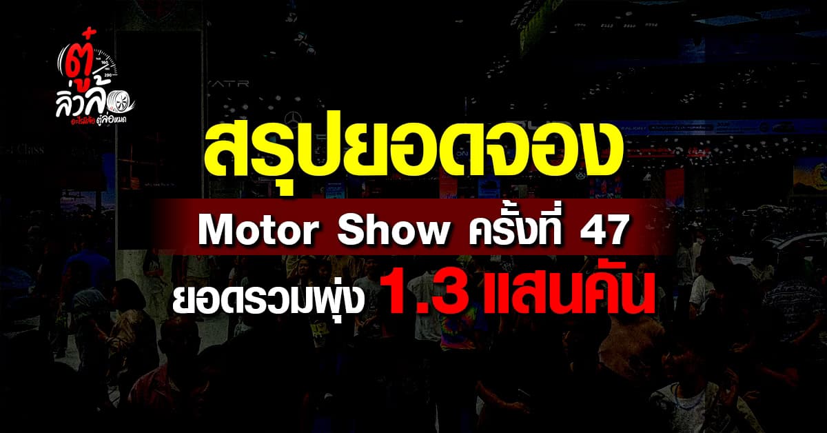 สรุปยอดจอง Motor Show ครั้งที่ 47 BYD ครองแชมป์ ยอดรวมพุ่ง 1.3 แสนคัน!
