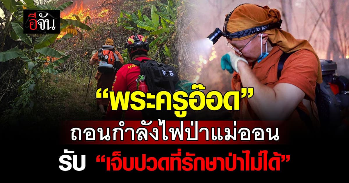 พระครูอ๊อด ถอนกำลัง ไฟป่าแม่ออน ยอมรับ “เจ็บปวดที่รักษาป่าไม่ได้”