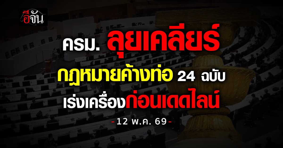 ครม. เร่งเครื่องเคลียร์กฎหมายค้างท่อ ก่อนเส้นตาย